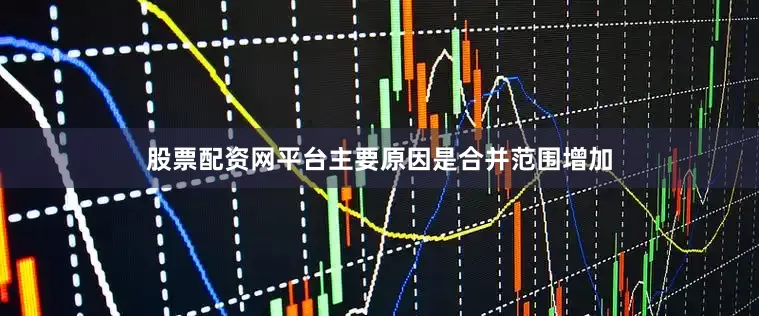 股票配资网平台主要原因是合并范围增加