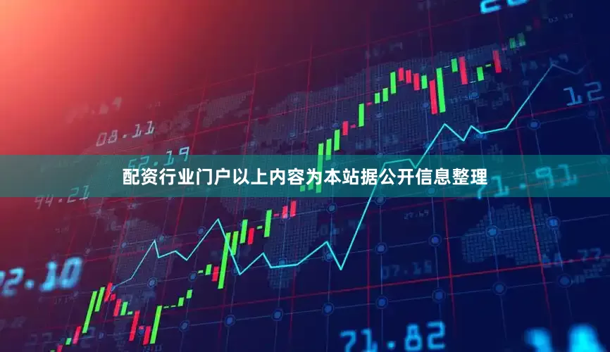 配资行业门户以上内容为本站据公开信息整理