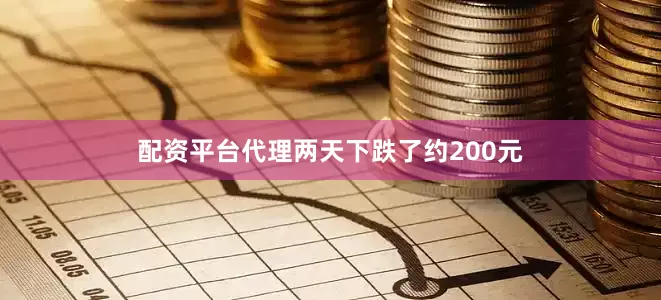 配资平台代理两天下跌了约200元
