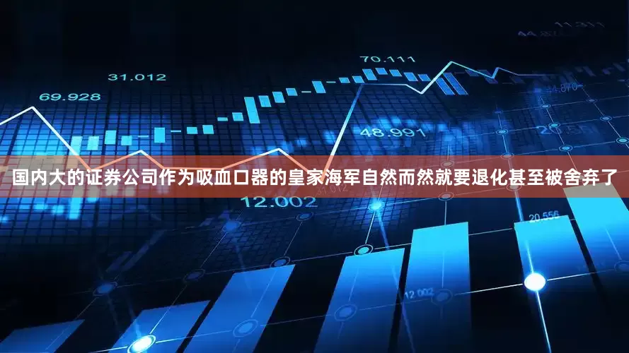 国内大的证券公司作为吸血口器的皇家海军自然而然就要退化甚至被舍弃了