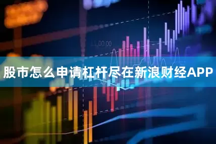 股市怎么申请杠杆尽在新浪财经APP