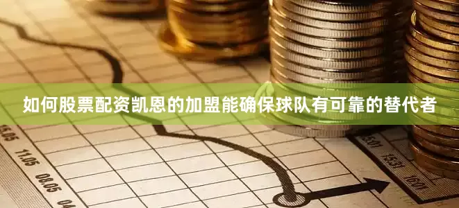 如何股票配资凯恩的加盟能确保球队有可靠的替代者